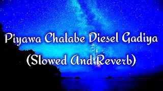 Piyawa Chalabe Diesel Gadiya Slowed And Reverb [upl. by Eatnuahs]